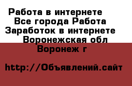   Работа в интернете!!! - Все города Работа » Заработок в интернете   . Воронежская обл.,Воронеж г.